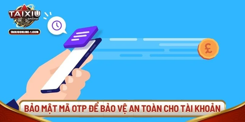 Luôn bảo mật mã OTP để bảo vệ an toàn cho tài khoản
