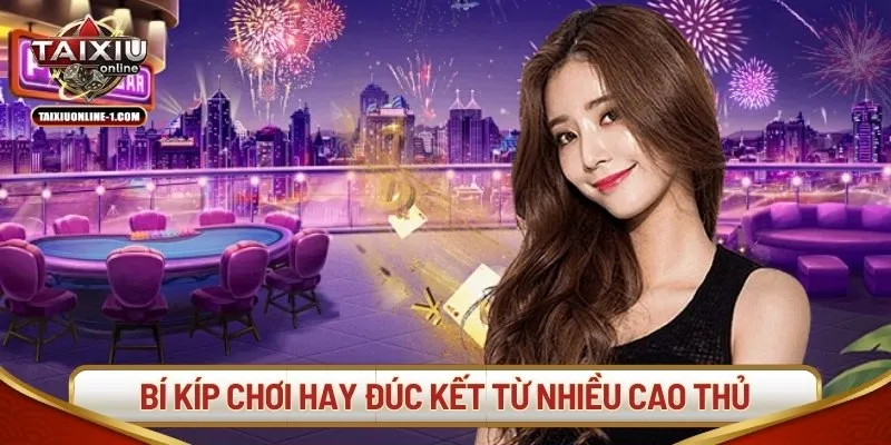 Bí kíp chơi hay đúc kết từ nhiều cao thủ