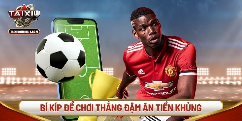 Bí kíp để chơi thắng đậm ăn tiền khủng