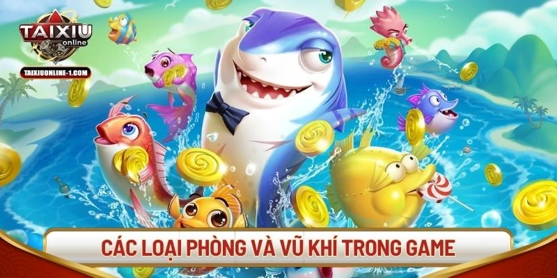 Các loại phòng và vũ khí trong game bắn cá ăn tiền