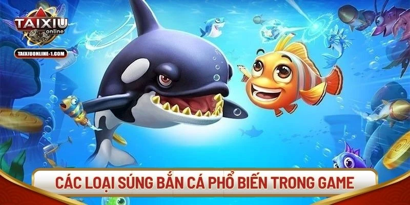 Các loại súng bắn cá phổ biến trong game