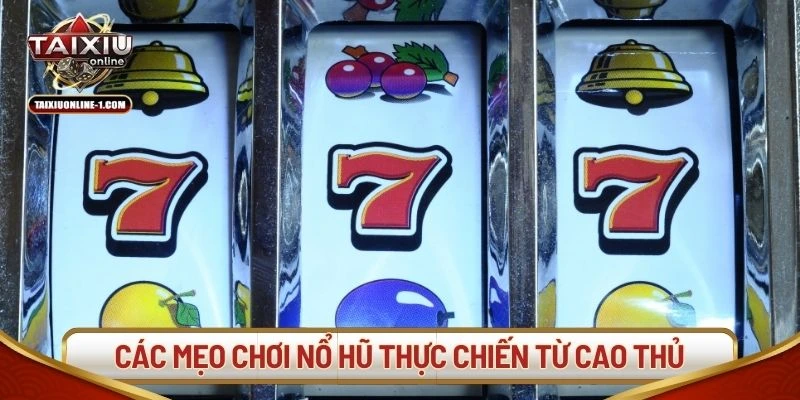 Các mẹo chơi nổ hũ thực chiến từ cao thủ