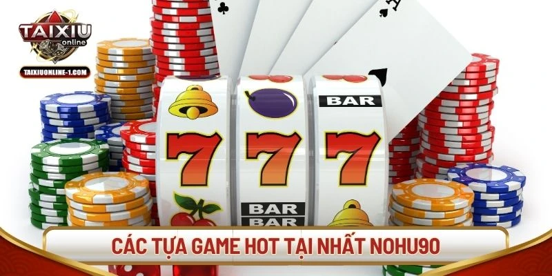 Các tựa game hot tại nhất Nohu90