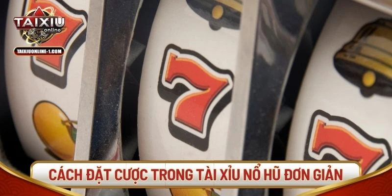 Cách đặt cược trong tài xỉu nổ hũ đơn giản
