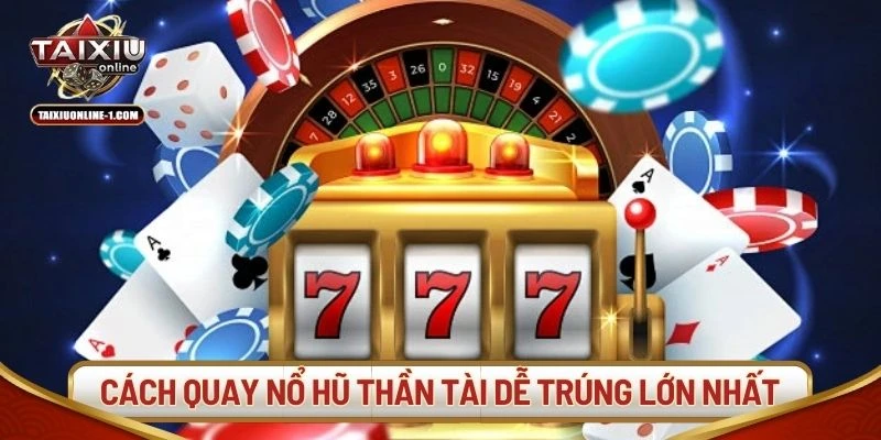 Cách quay nổ hũ Thần Tài dễ trúng lớn nhất