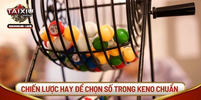 Chiến lược hay để chọn số trong Keno chuẩn nhất
