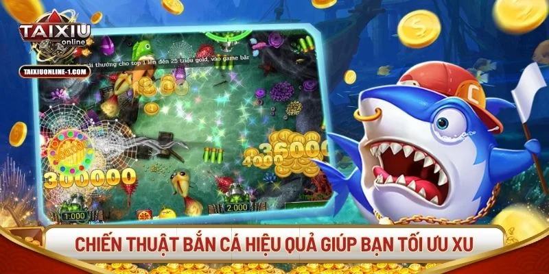Các chiến thuật bắn cá hiệu quả giúp bạn tối ưu xu