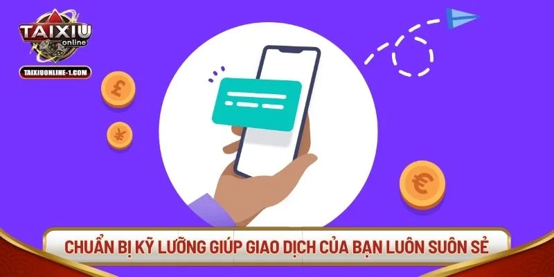Sự chuẩn bị kỹ lưỡng giúp giao dịch của bạn luôn suôn sẻ