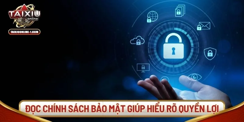 Việc đọc kỹ chính sách bảo mật giúp bạn hiểu rõ quyền lợi.
