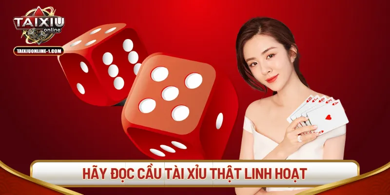 Hãy đọc cầu tài xỉu thật linh hoạt