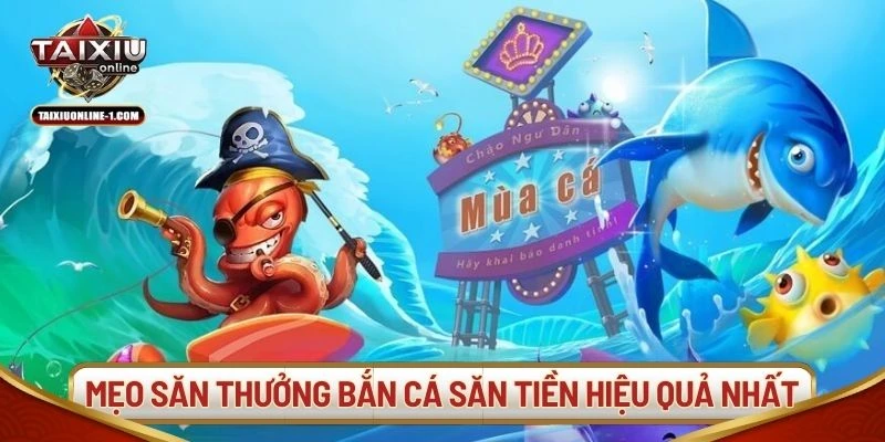 Mẹo săn thưởng bắn cá săn tiền hiệu quả nhất