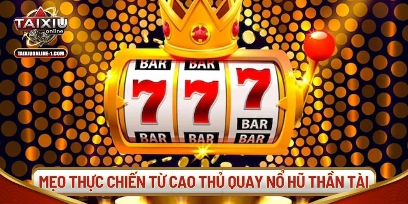 Mẹo thực chiến từ cao thủ quay nổ hũ thần tài