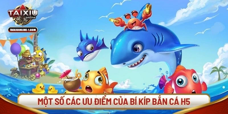 Một số các ưu điểm của bí kíp bắn cá H5