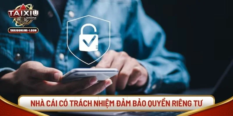 Nhà cái có trách nhiệm đảm bảo quyền riêng tư cho bạn.