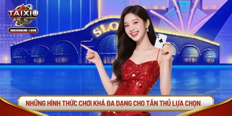 Những hình thức chơi khá đa dạng cho tân thủ lựa chọn