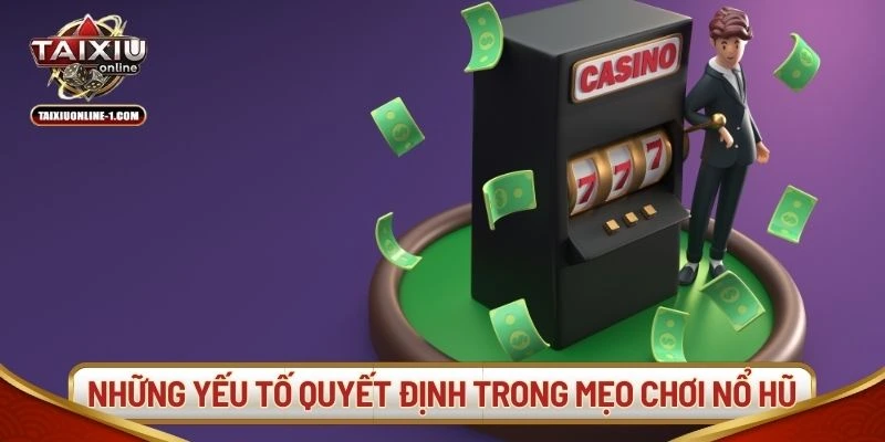 Những yếu tố quyết định trong mẹo chơi nổ hũ