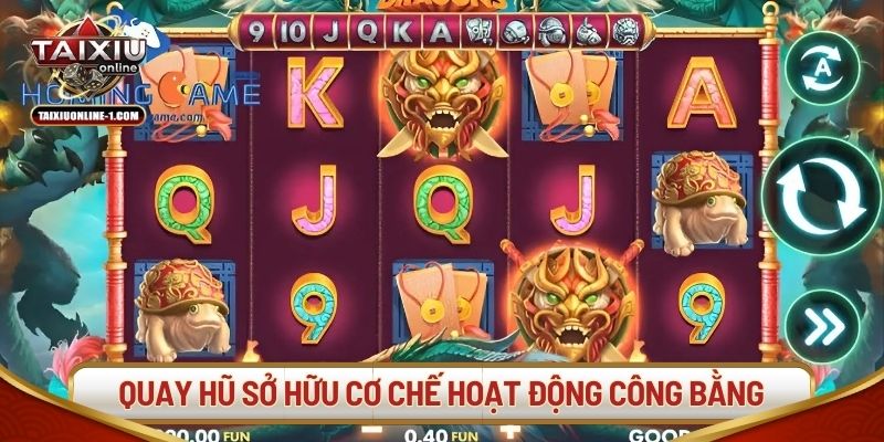 Quay hũ sở hữu cơ chế hoạt động công bằng, linh hoạt