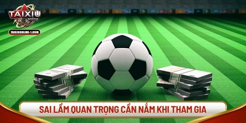 Sai lầm quan trọng cần nắm khi tham gia