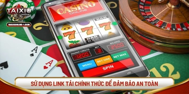 Luôn sử dụng link tải chính thức để đảm bảo an toàn