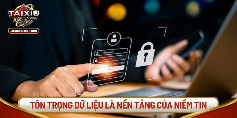 Sự tôn trọng dữ liệu cá nhân là nền tảng của niềm tin.