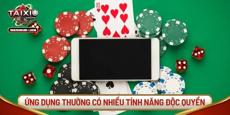 Ứng dụng thường có nhiều tính năng độc quyền, tiện lợi.