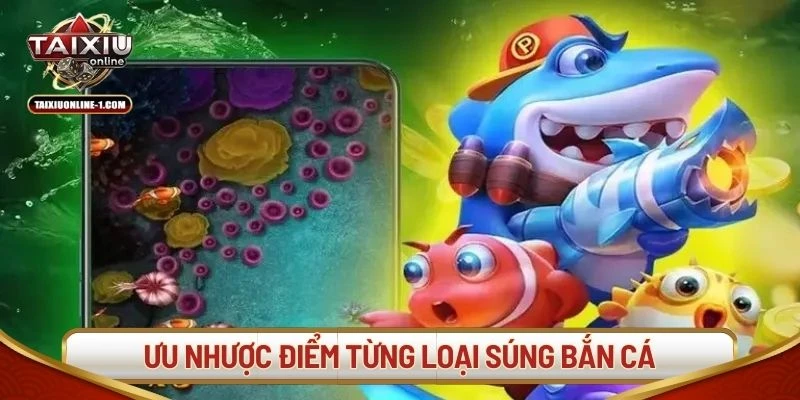 Ưu nhược điểm từng loại súng bắn cá