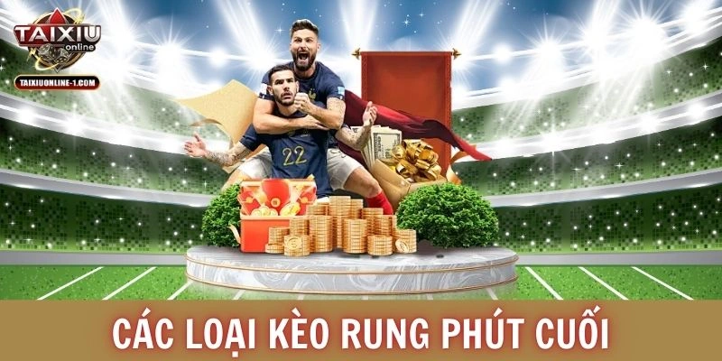 Các loại kèo rung phút cuối