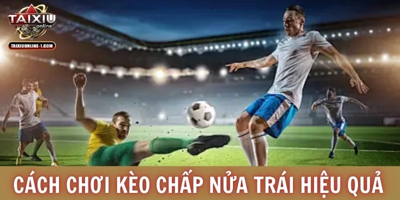 Cách chơi kèo chấp nửa trái hiệu quả