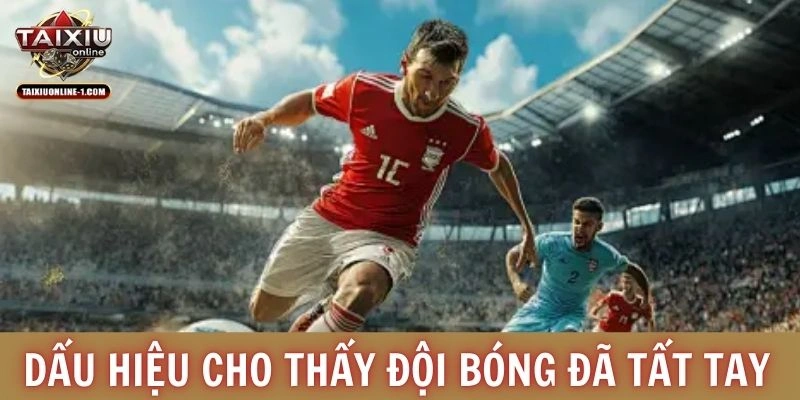 Dấu hiệu cho thấy đội bóng đá tất tay