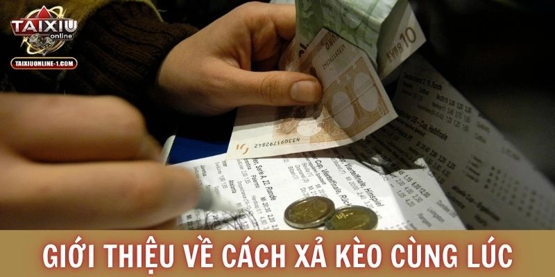 Giới thiệu về cách xả kèo cùng lúc