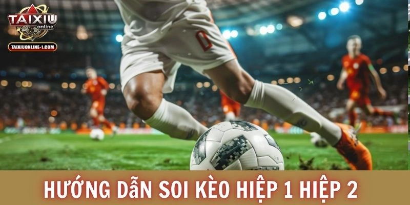Hướng dẫn soi kèo hiệp 1 hiệp 2