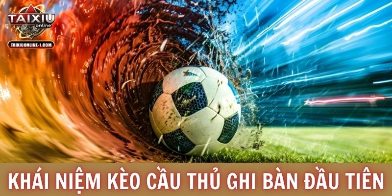 Khái niệm kèo cầu thủ ghi bàn đầu tiên