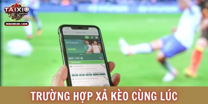Trường hợp xả kèo cùng lúc